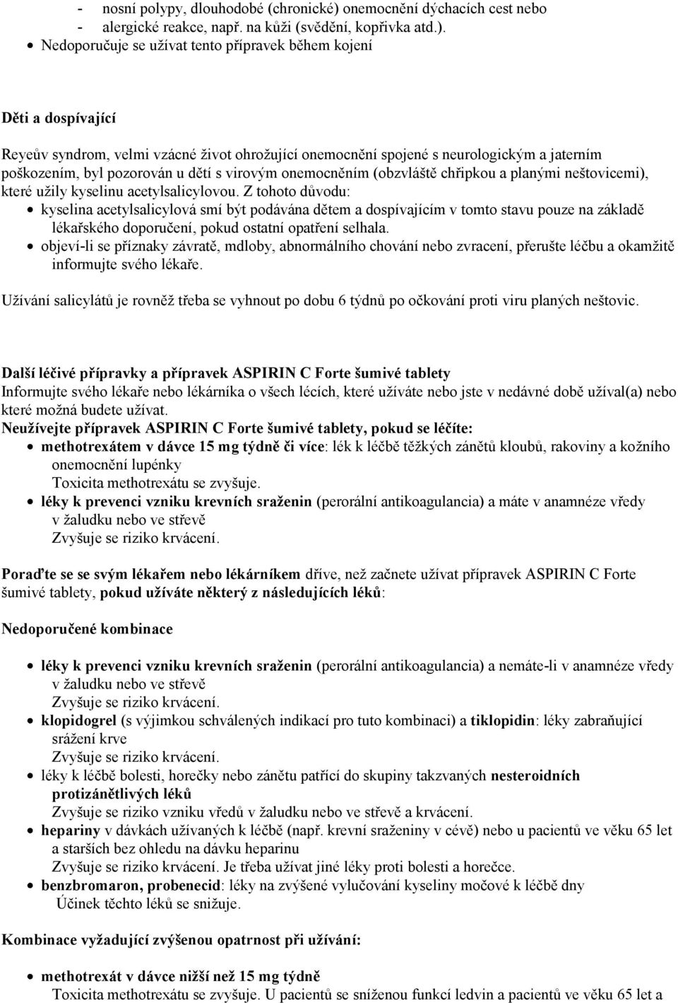 Nedoporučuje se užívat tento přípravek během kojení Děti a dospívající Reyeův syndrom, velmi vzácné život ohrožující onemocnění spojené s neurologickým a jaterním poškozením, byl pozorován u dětí s