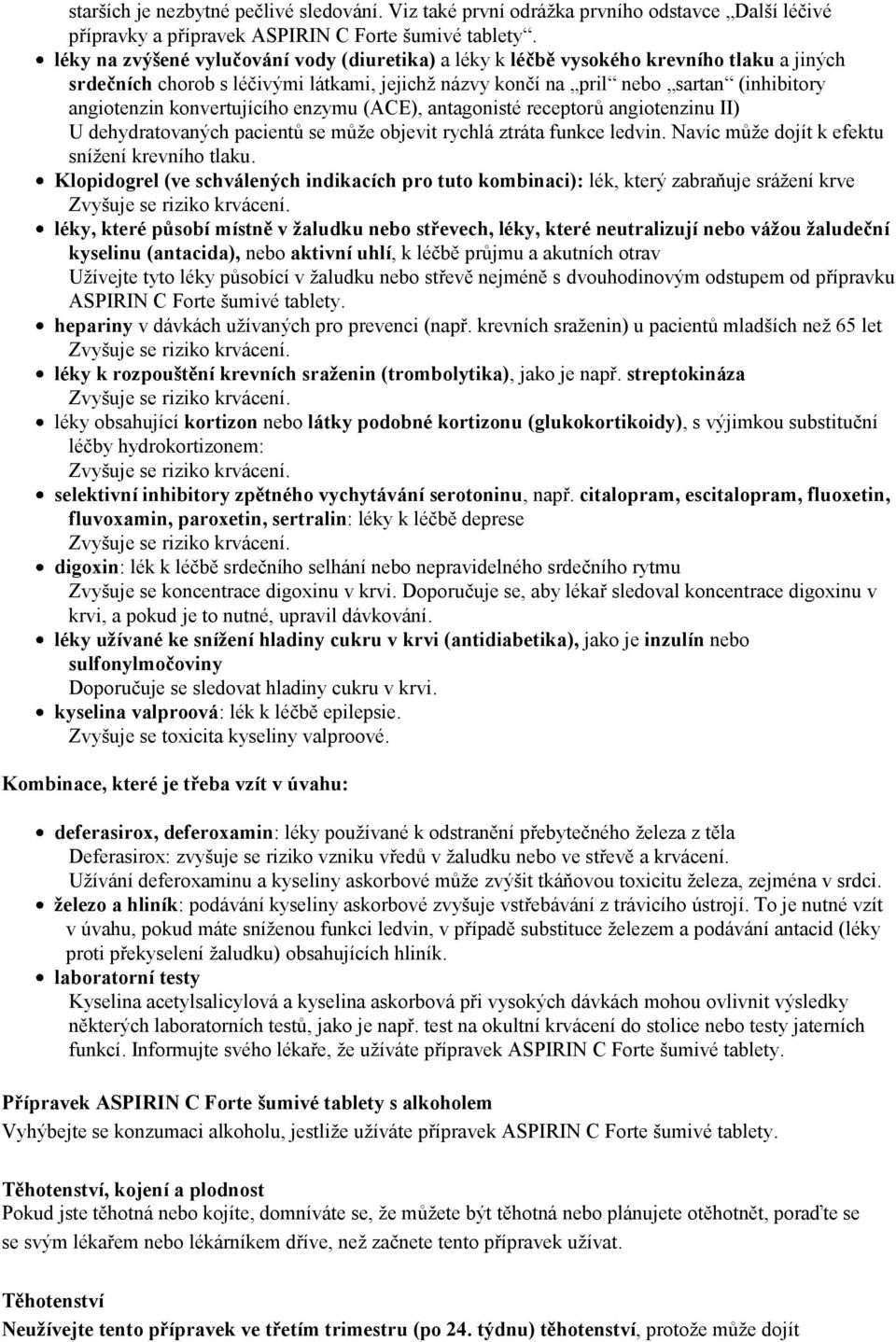 konvertujícího enzymu (ACE), antagonisté receptorů angiotenzinu II) U dehydratovaných pacientů se může objevit rychlá ztráta funkce ledvin. Navíc může dojít k efektu snížení krevního tlaku.