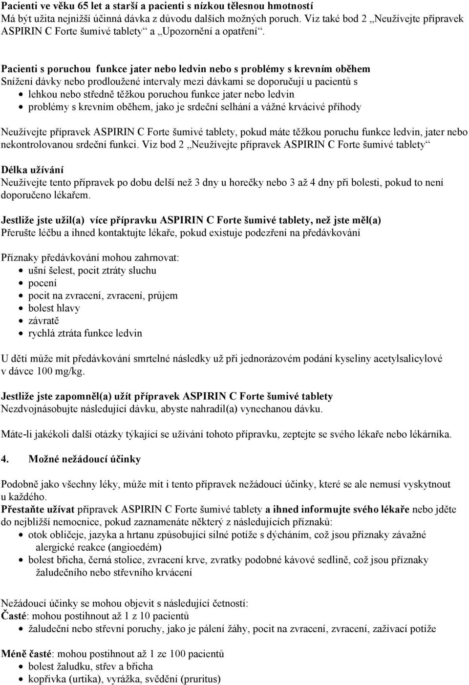 Pacienti s poruchou funkce jater nebo ledvin nebo s problémy s krevním oběhem Snížení dávky nebo prodloužené intervaly mezi dávkami se doporučují u pacientů s lehkou nebo středně těžkou poruchou