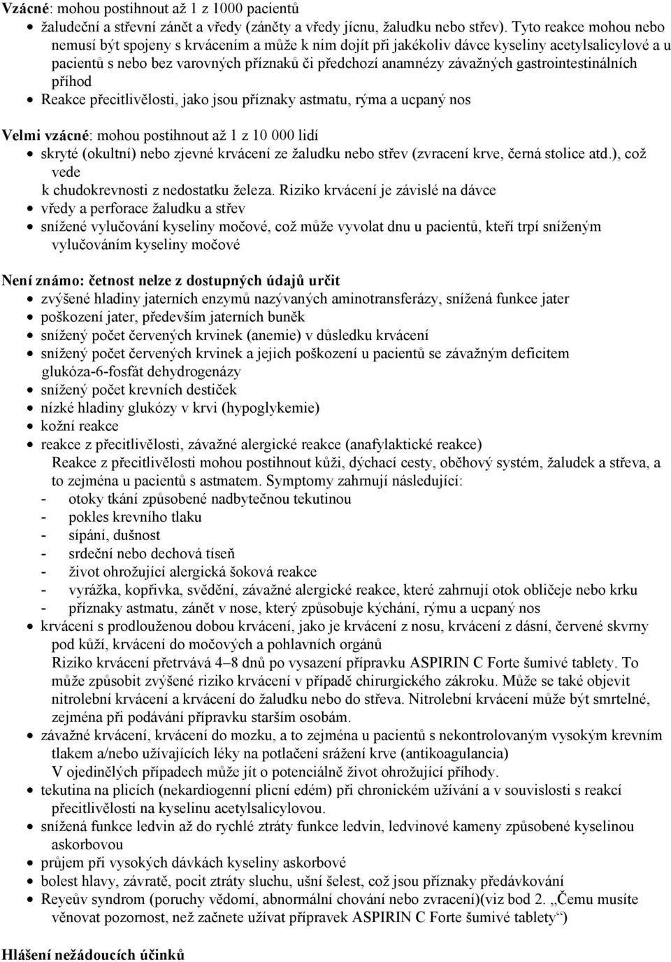 gastrointestinálních příhod Reakce přecitlivělosti, jako jsou příznaky astmatu, rýma a ucpaný nos Velmi vzácné: mohou postihnout až 1 z 10 000 lidí skryté (okultní) nebo zjevné krvácení ze žaludku