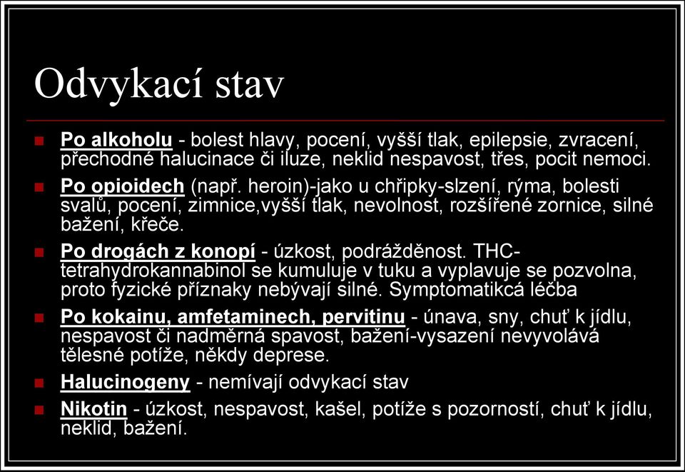 THCtetrahydrokannabinol se kumuluje v tuku a vyplavuje se pozvolna, proto fyzické příznaky nebývají silné.