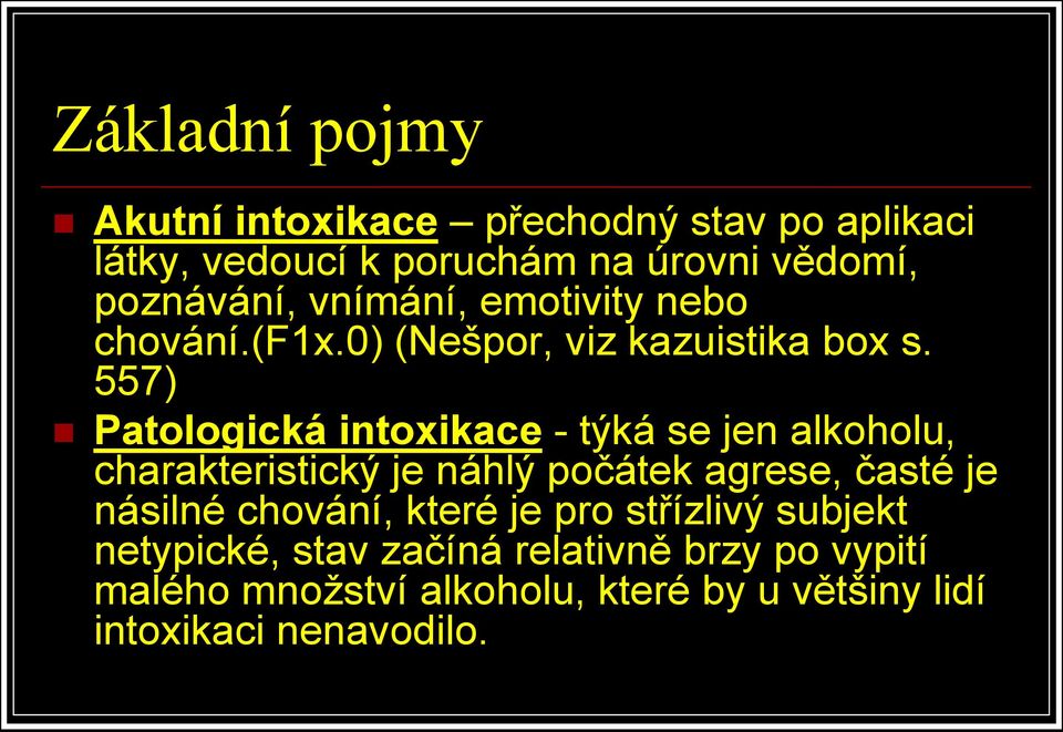 557) Patologická intoxikace - týká se jen alkoholu, charakteristický je náhlý počátek agrese, časté je násilné