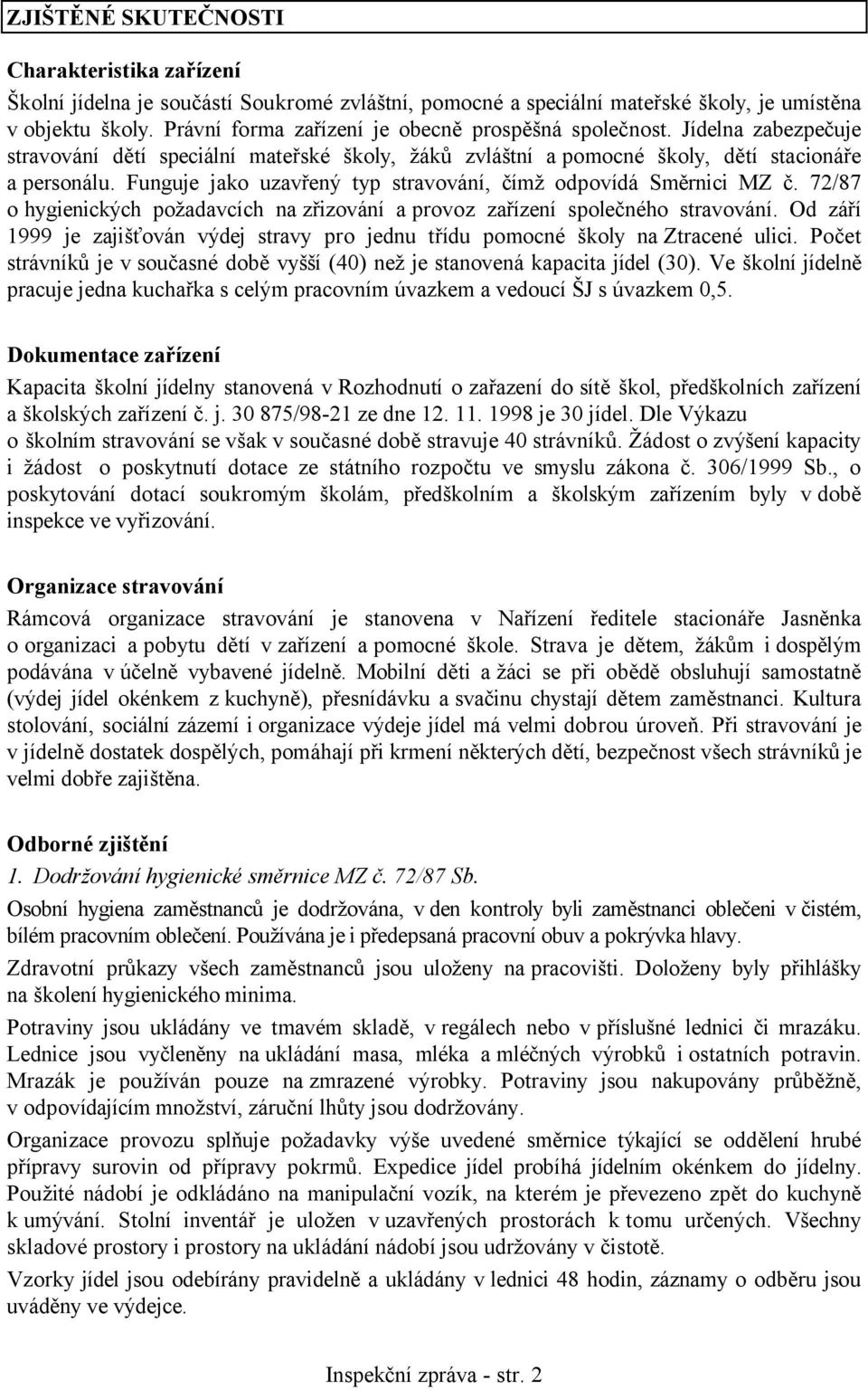 Funguje jako uzavřený typ stravování, čímž odpovídá Směrnici MZ č. 72/87 o hygienických požadavcích na zřizování a provoz zařízení společného stravování.