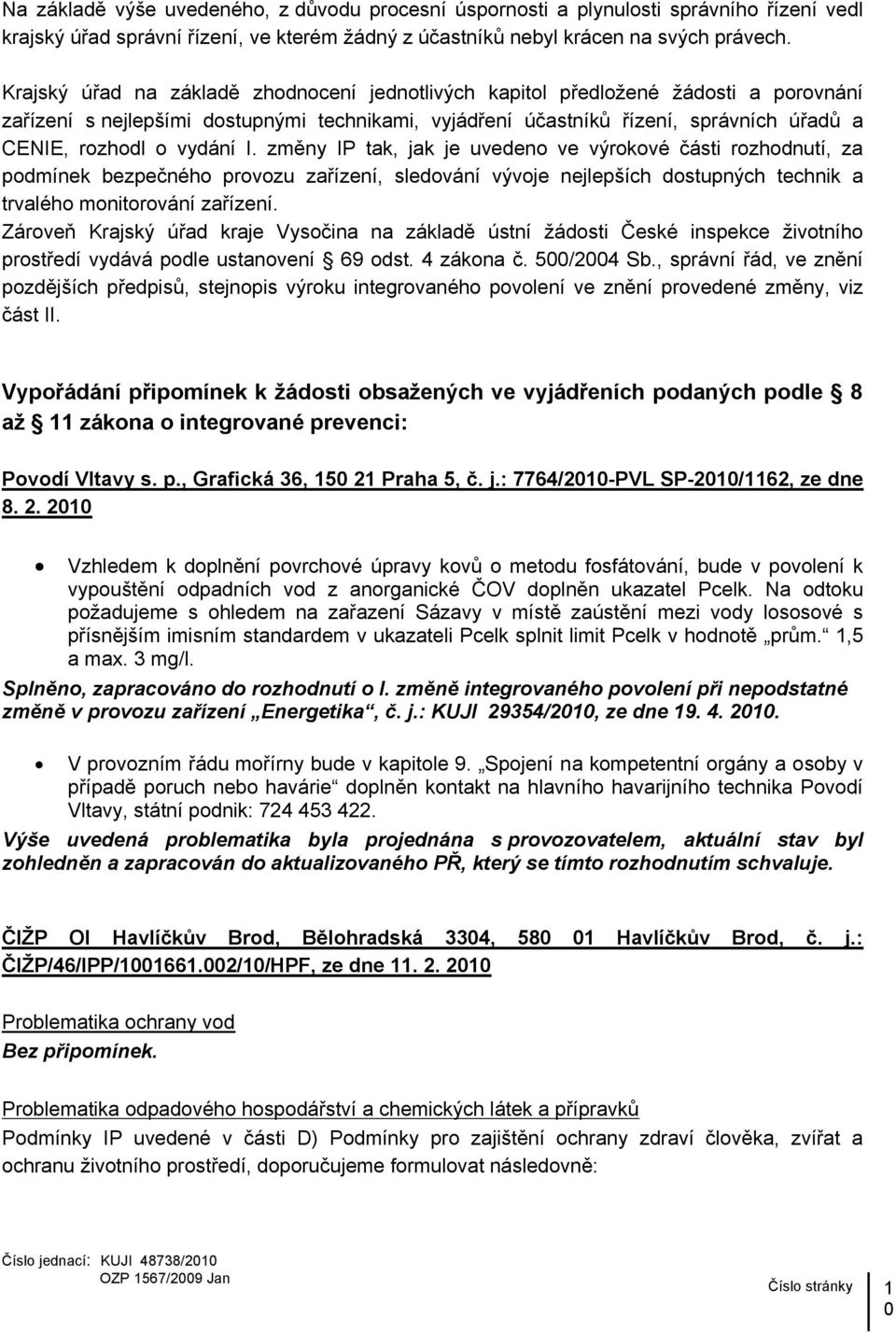 vydání I. změny IP tak, jak je uvedeno ve výrokové části rozhodnutí, za podmínek bezpečného provozu zařízení, sledování vývoje nejlepších dostupných technik a trvalého monitorování zařízení.