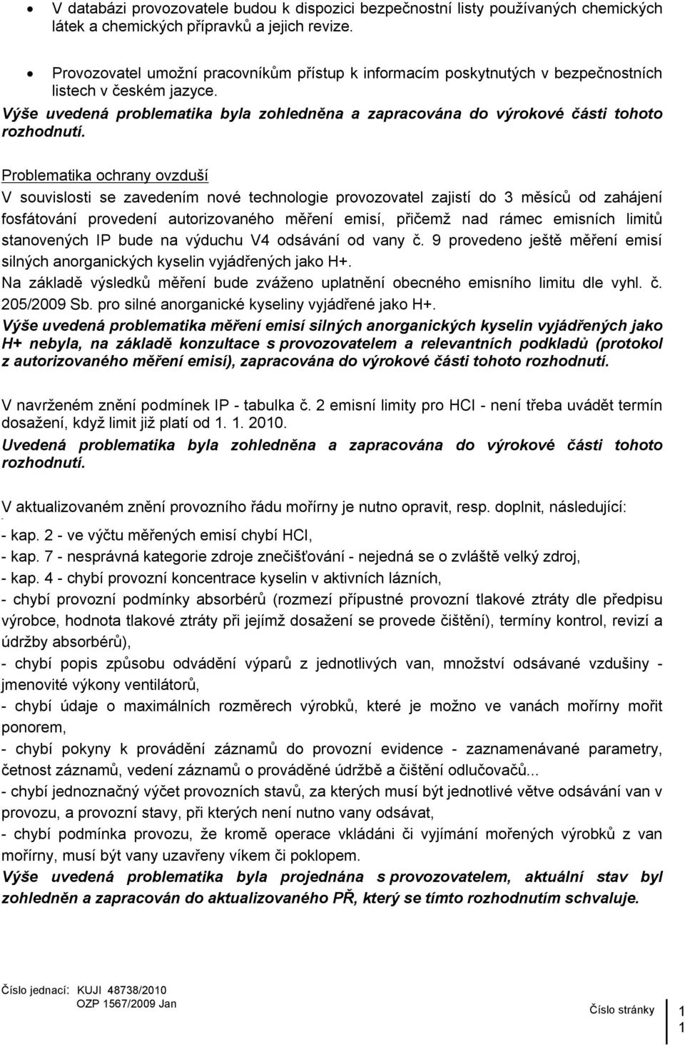 Problematika ochrany ovzduší V souvislosti se zavedením nové technologie provozovatel zajistí do 3 měsíců od zahájení fosfátování provedení autorizovaného měření emisí, přičemž nad rámec emisních