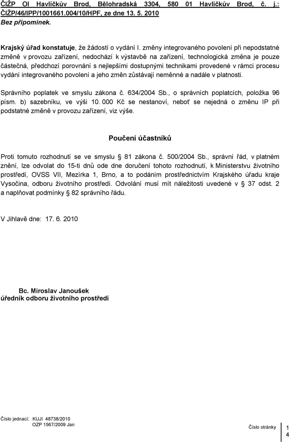 provedené v rámci procesu vydání integrovaného povolení a jeho změn zůstávají neměnné a nadále v platnosti. Správního poplatek ve smyslu zákona č. 634/2004 Sb.