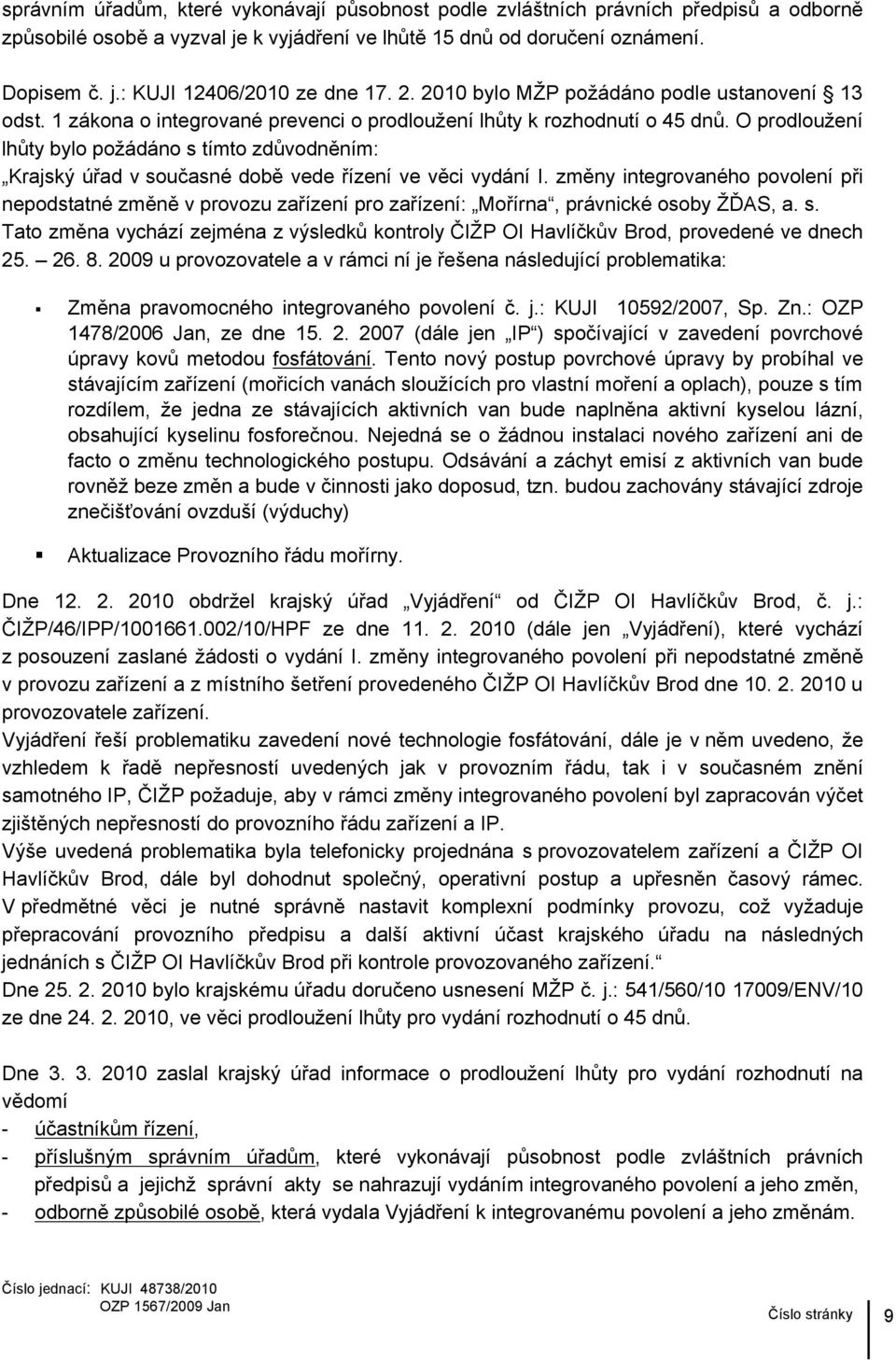 O prodloužení lhůty bylo požádáno s tímto zdůvodněním: Krajský úřad v současné době vede řízení ve věci vydání I.