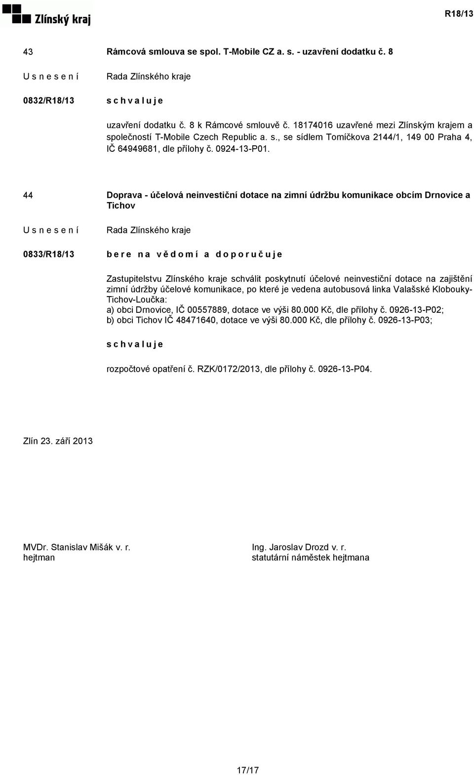 44 Doprava - účelová neinvestiční dotace na zimní údržbu komunikace obcím Drnovice a Tichov 0833/R18/13 bere na vědomí a doporučuje Zastupitelstvu Zlínského kraje schválit poskytnutí účelové