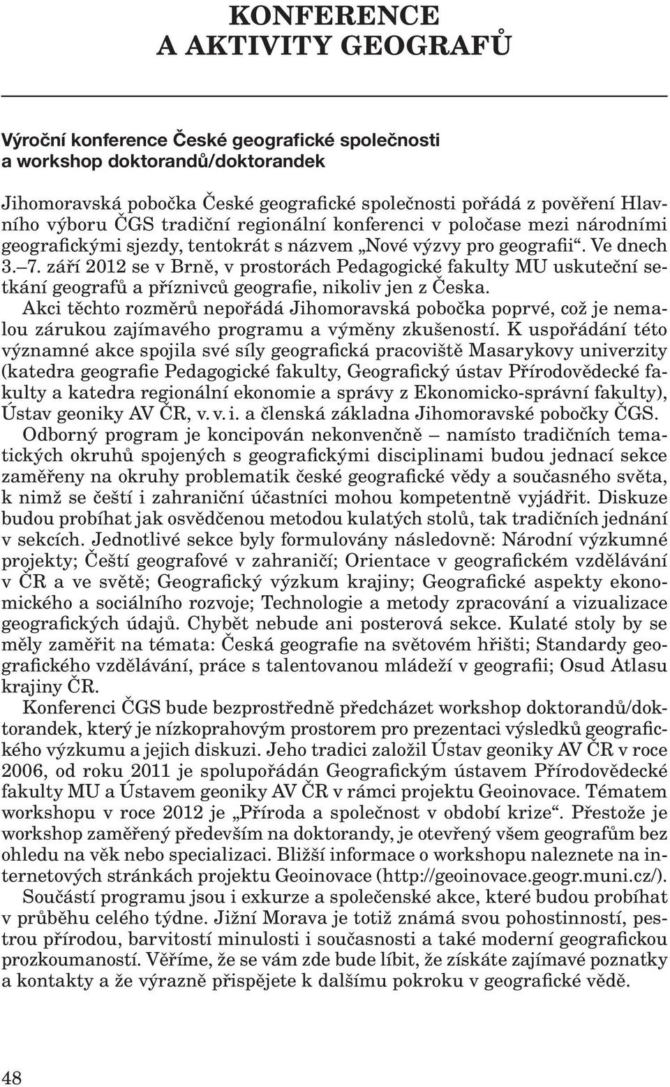 září 2012 se v Brně, v prostorách Pedagogické fakulty MU uskuteční setkání geografů a příznivců geografie, nikoliv jen z Česka.