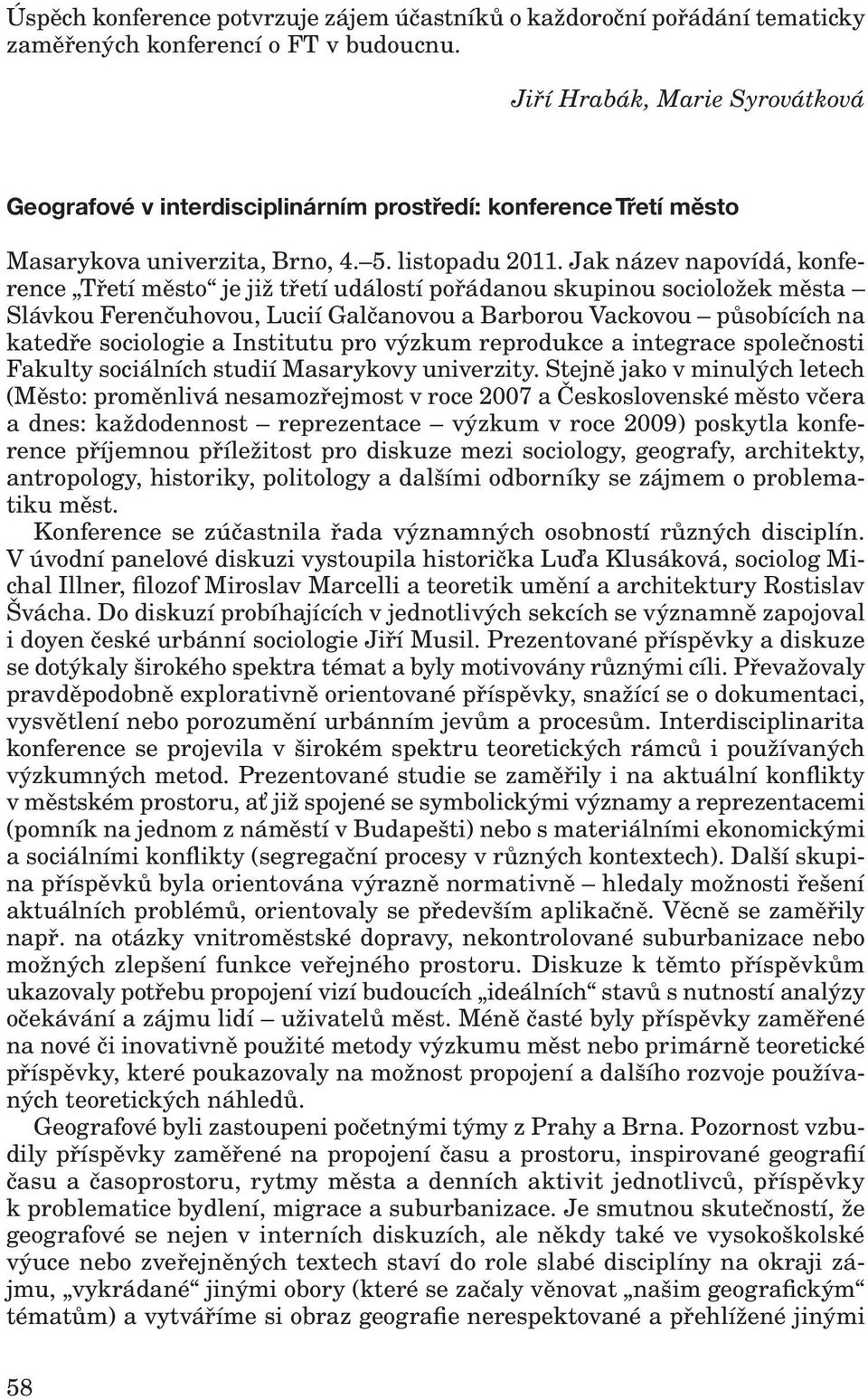 Jak název napovídá, konference Třetí město je již třetí událostí pořádanou skupinou socioložek města Slávkou Ferenčuhovou, Lucií Galčanovou a Barborou Vackovou působících na katedře sociologie a