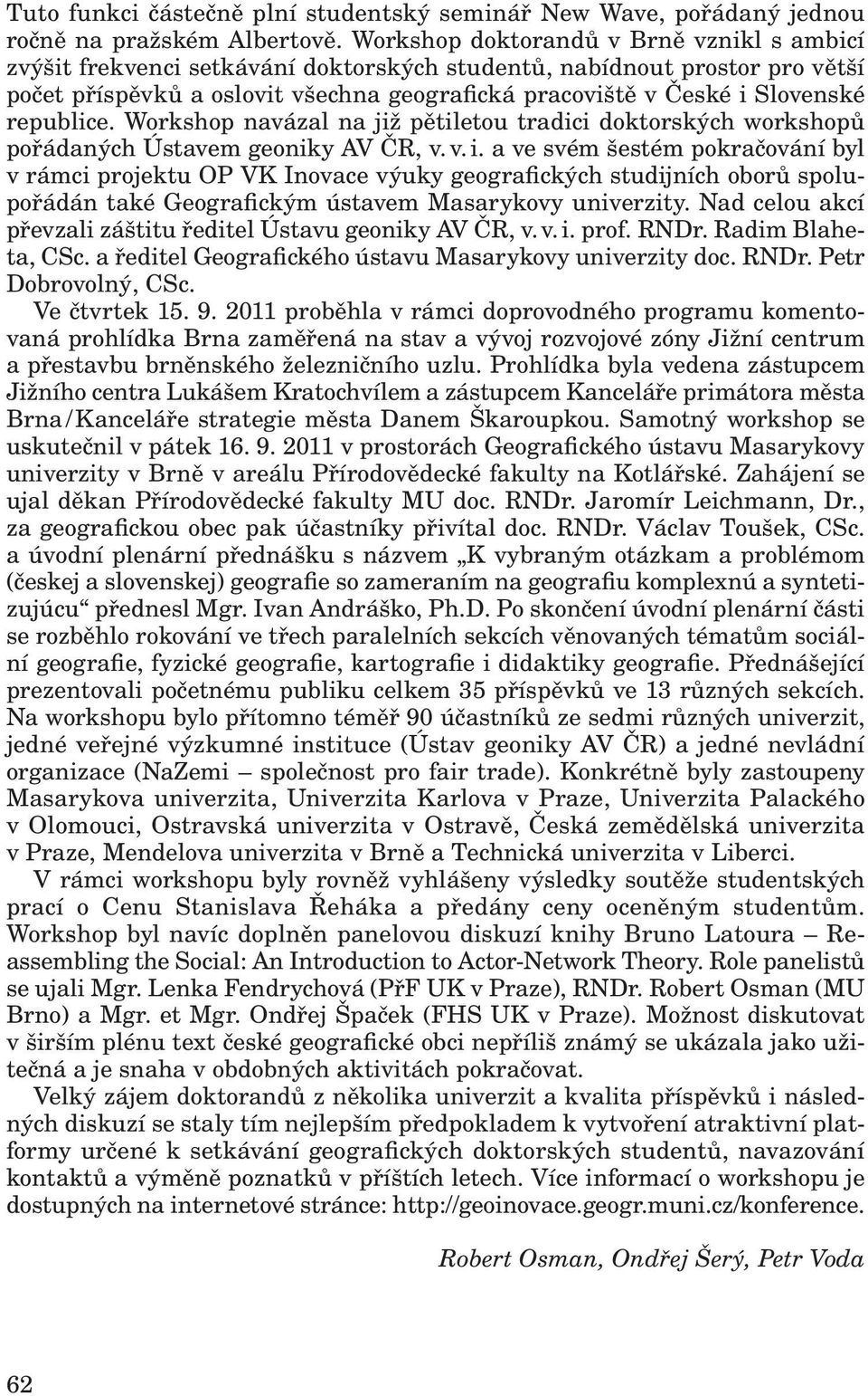republice. Workshop navázal na již pětiletou tradici doktorských workshopů pořádaných Ústavem geoniky AV ČR, v. v. i.