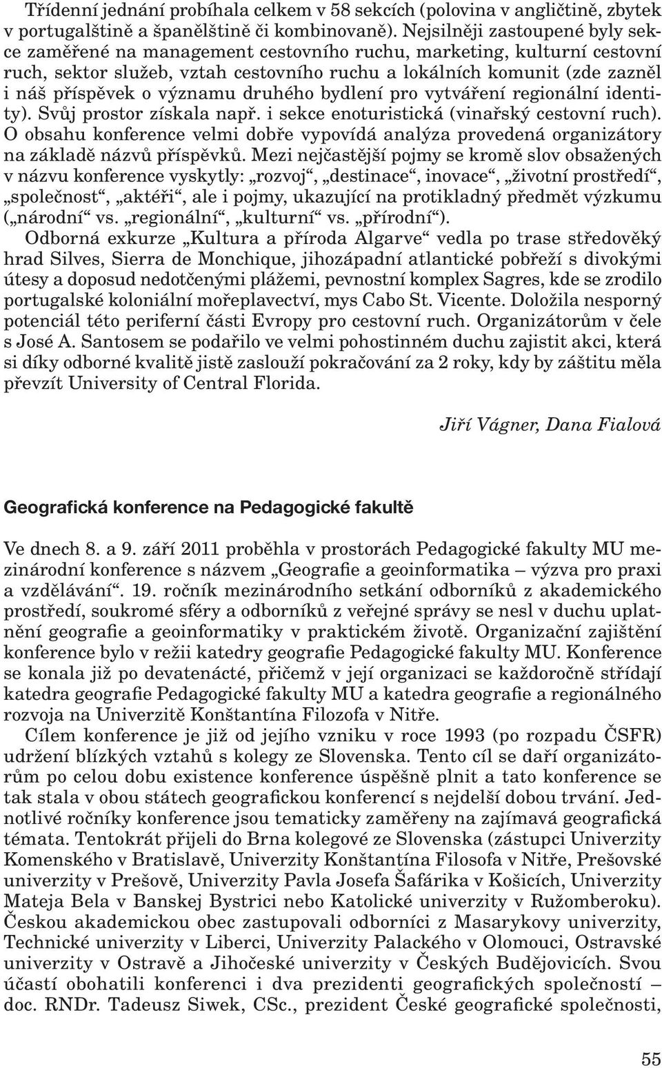 významu druhého bydlení pro vytváření regionální identity). Svůj prostor získala např. i sekce enoturistická (vinařský cestovní ruch).