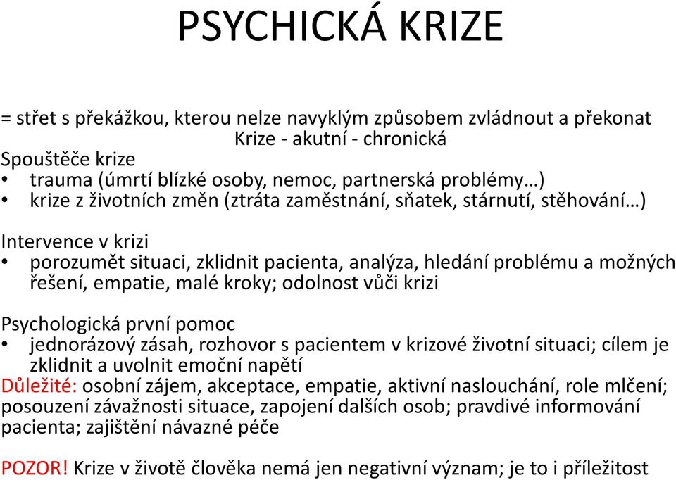 vůči krizi Psychologická první pomoc jednorázový zásah, rozhovor s pacientem v krizové životní situaci; cílem je zklidnit a uvolnit emoční napětí Důležité: osobní zájem, akceptace, empatie, aktivní