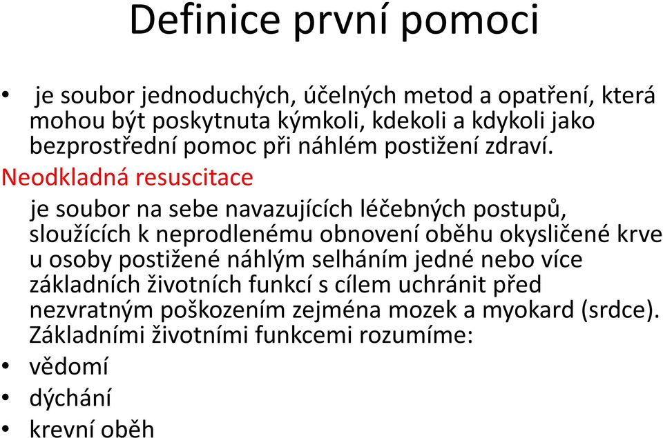 Neodkladná resuscitace je soubor na sebe navazujících léčebných postupů, sloužících k neprodlenému obnovení oběhu okysličené krve u