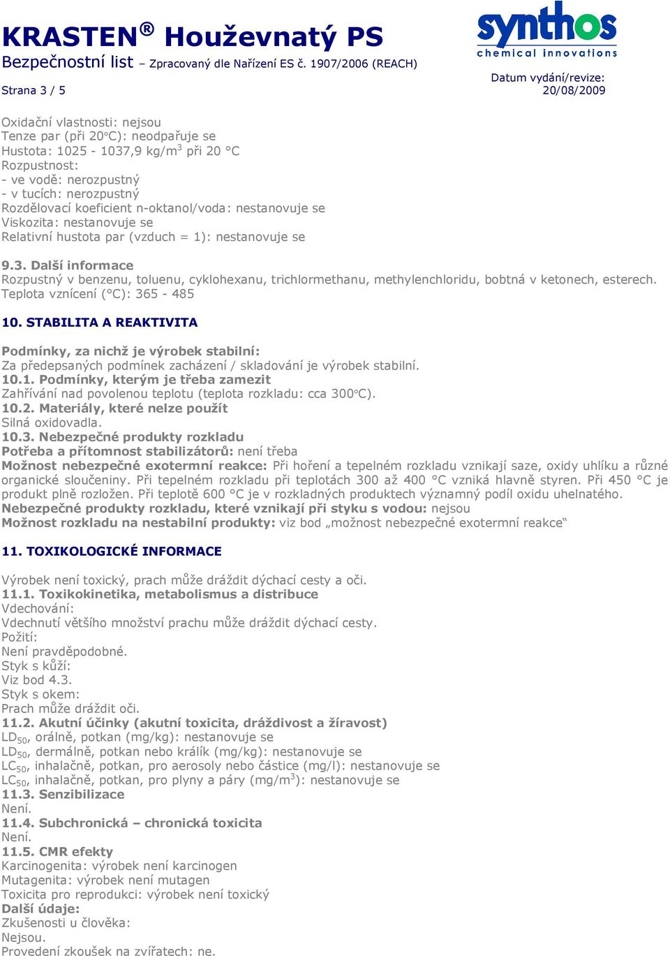 Další informace Rozpustný v benzenu, toluenu, cyklohexanu, trichlormethanu, methylenchloridu, bobtná v ketonech, esterech. Teplota vznícení ( C): 365-485 10.