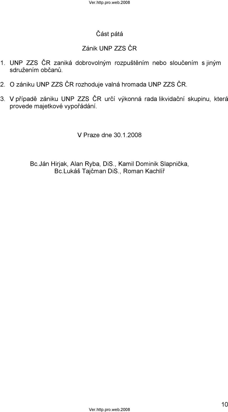 O zániku UNP ZZS ČR rozhoduje valná hromada UNP ZZS ČR. 3.