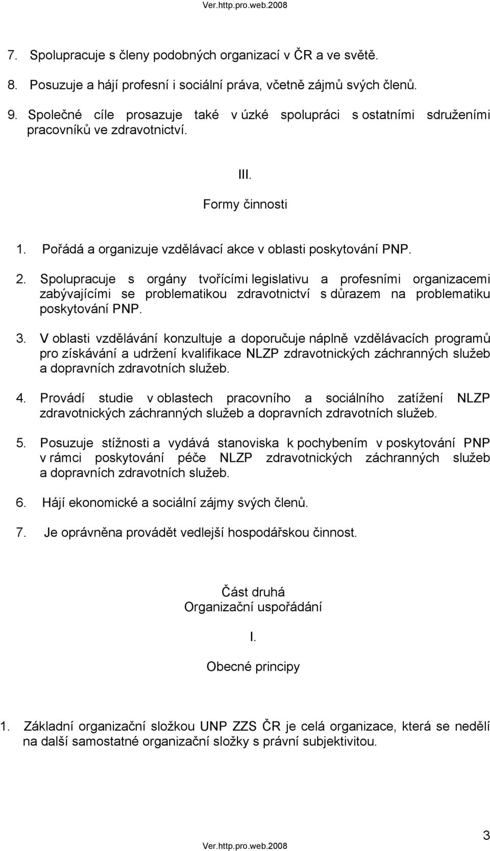 Spolupracuje s orgány tvořícími legislativu a profesními organizacemi zabývajícími se problematikou zdravotnictví s důrazem na problematiku poskytování PNP. 3.