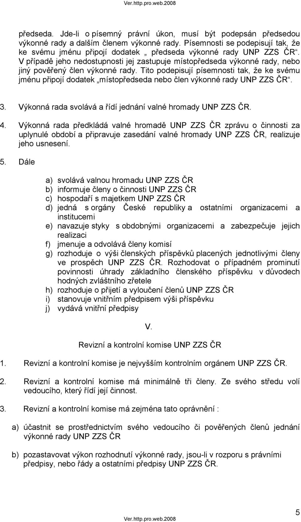 V případě jeho nedostupnosti jej zastupuje místopředseda výkonné rady, nebo jiný pověřený člen výkonné rady.