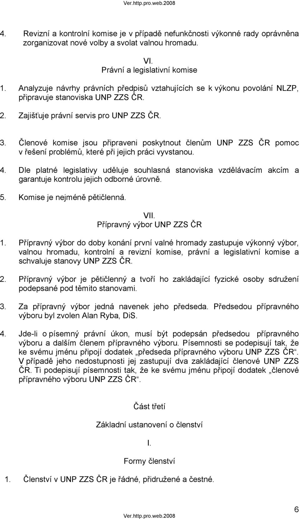 Členové komise jsou připraveni poskytnout členům UNP ZZS ČR pomoc v řešení problémů, které při jejich práci vyvstanou. 4.