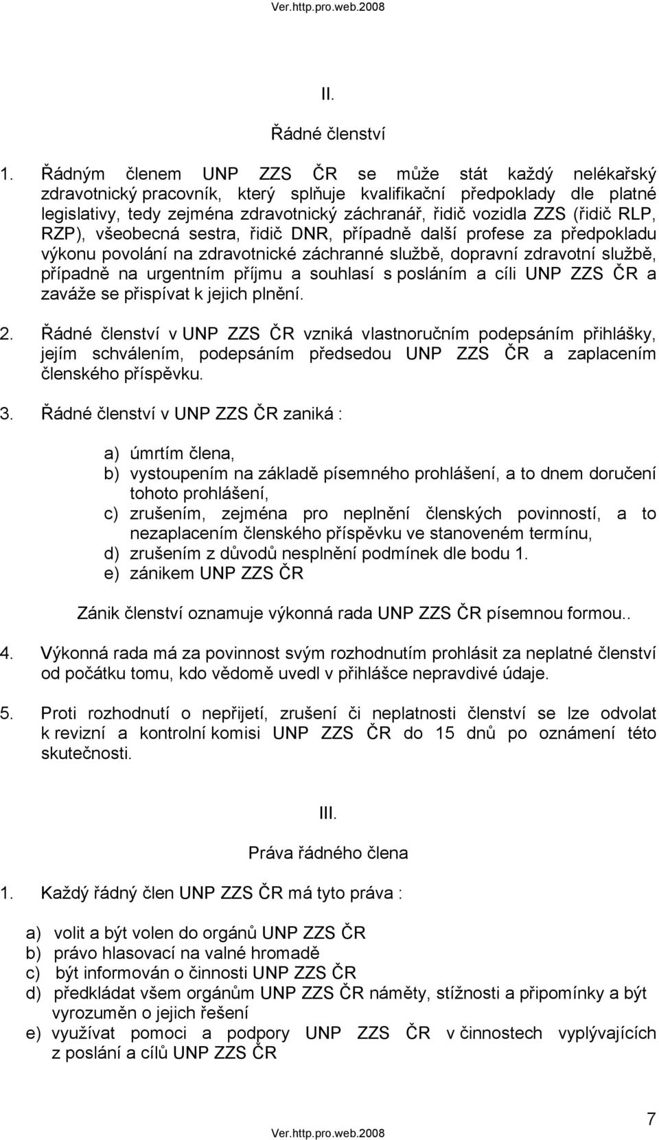 (řidič RLP, RZP), všeobecná sestra, řidič DNR, případně další profese za předpokladu výkonu povolání na zdravotnické záchranné službě, dopravní zdravotní službě, případně na urgentním příjmu a