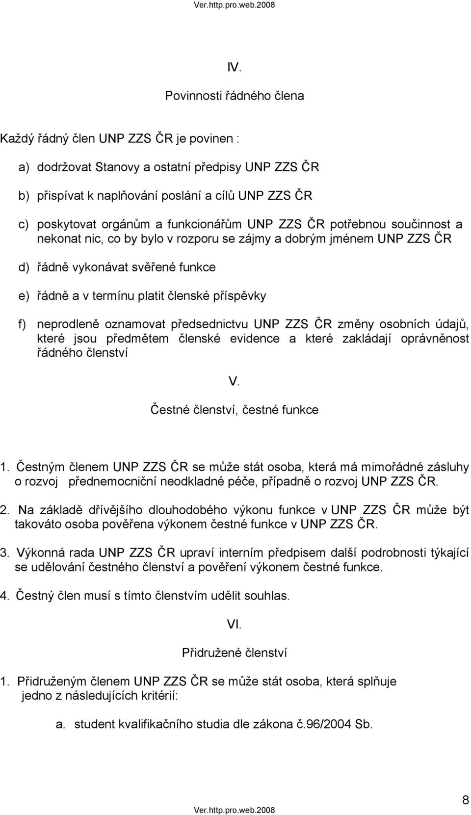 neprodleně oznamovat předsednictvu UNP ZZS ČR změny osobních údajů, které jsou předmětem členské evidence a které zakládají oprávněnost řádného členství V. Čestné členství, čestné funkce 1.