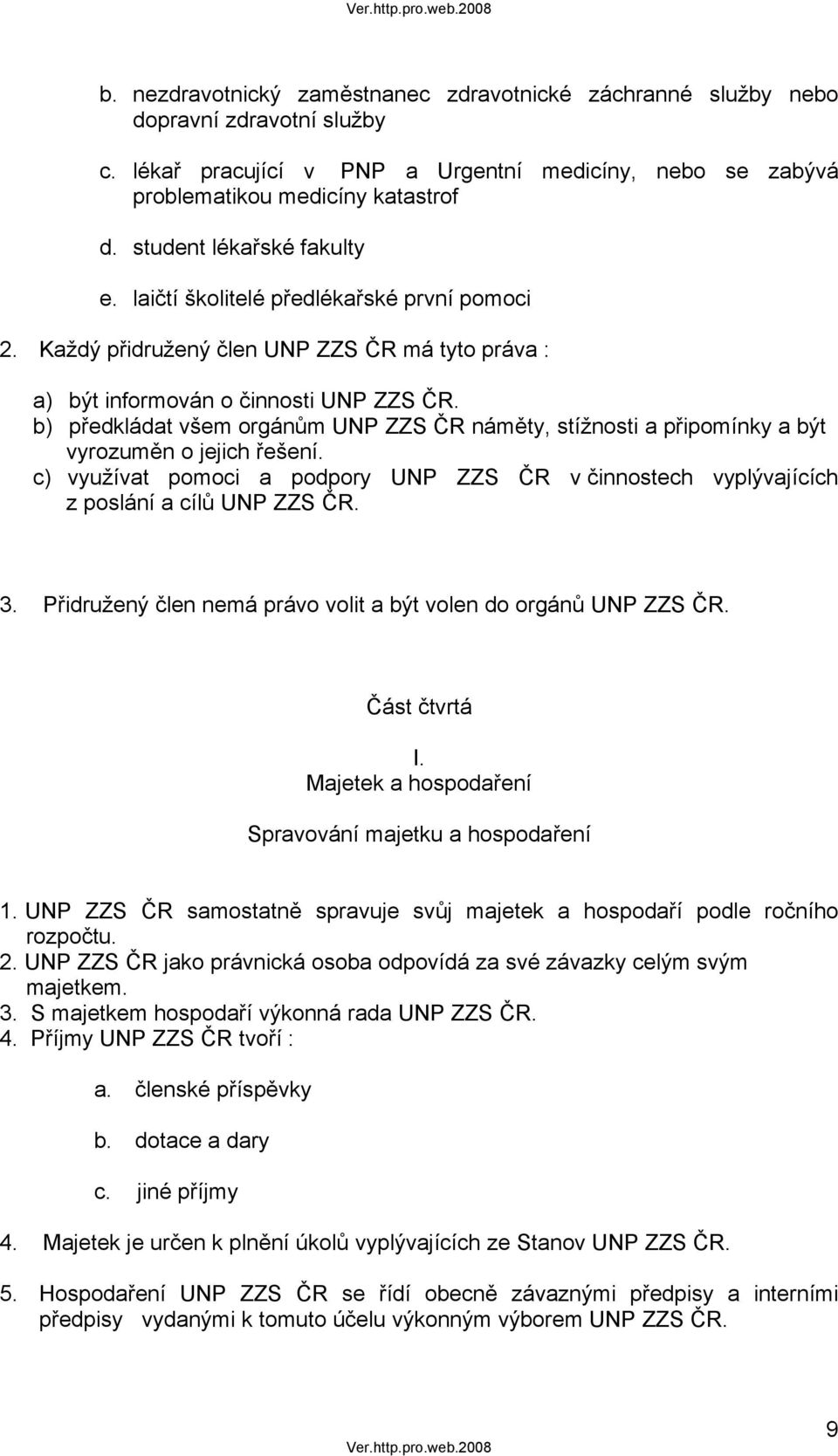 b) předkládat všem orgánům UNP ZZS ČR náměty, stížnosti a připomínky a být vyrozuměn o jejich řešení. c) využívat pomoci a podpory UNP ZZS ČR v činnostech vyplývajících z poslání a cílů UNP ZZS ČR. 3.