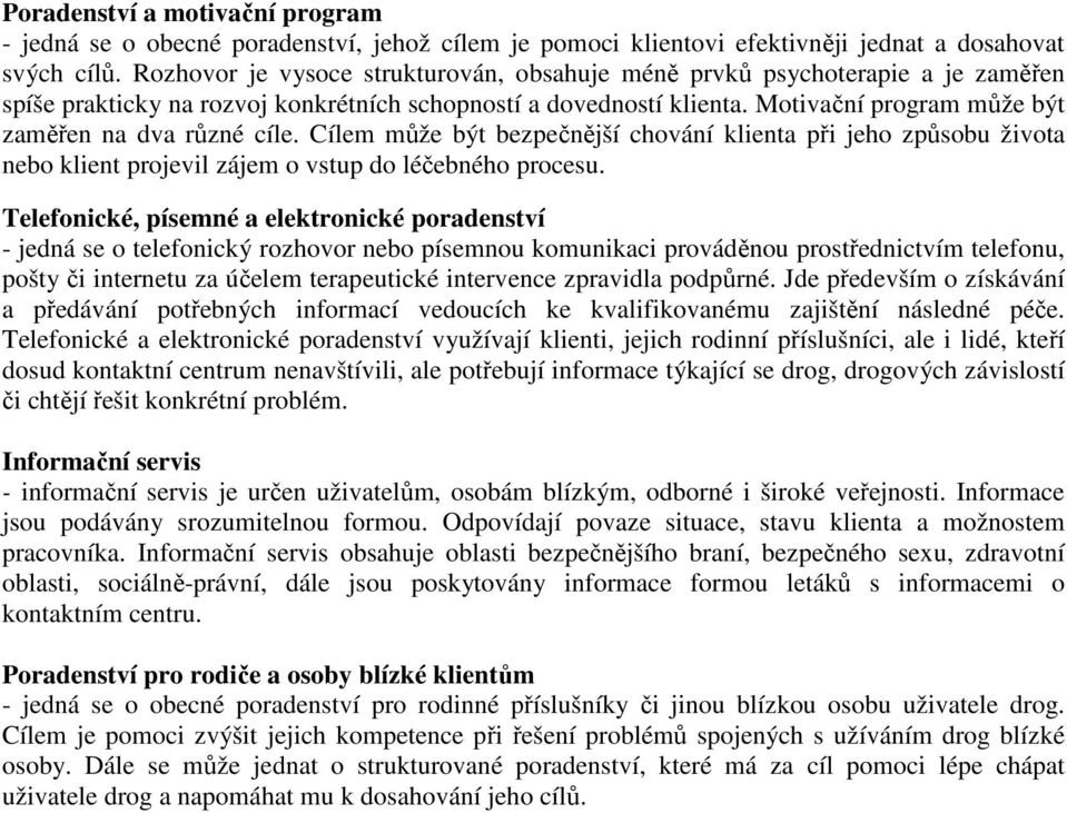 Motivační program může být zaměřen na dva různé cíle. Cílem může být bezpečnější chování klienta při jeho způsobu života nebo klient projevil zájem o vstup do léčebného procesu.