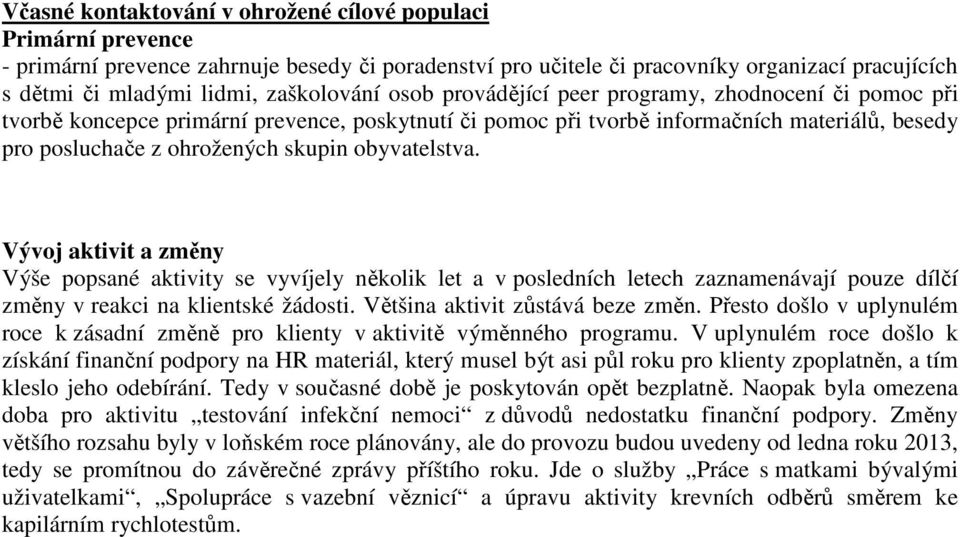 obyvatelstva. Vývoj aktivit a změny Výše popsané aktivity se vyvíjely několik let a v posledních letech zaznamenávají pouze dílčí změny v reakci na klientské žádosti.