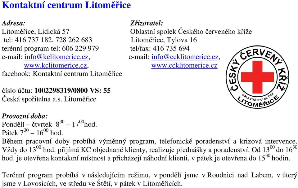 s. Litoměřice Provozní doba: Pondělí čtvrtek 8 30 17 00 hod. Pátek 7 30 16 00 hod. Během pracovní doby probíhá výměnný program, telefonické poradenství a krizová intervence. Vždy do 13 00 hod.