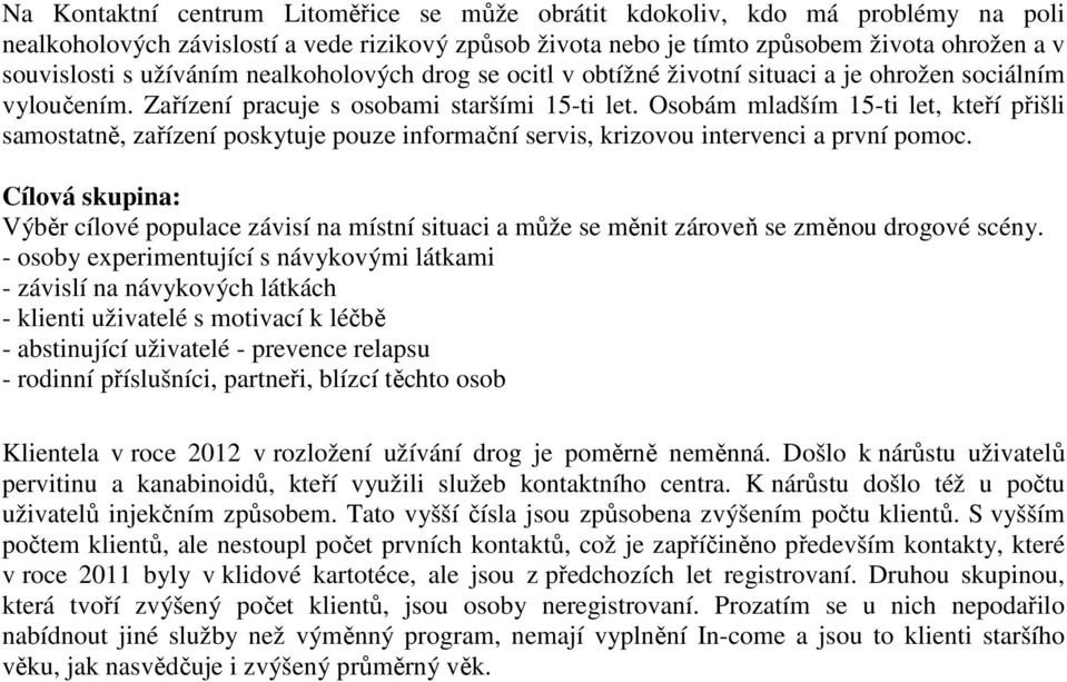 Osobám mladším 15-ti let, kteří přišli samostatně, zařízení poskytuje pouze informační servis, krizovou intervenci a první pomoc.