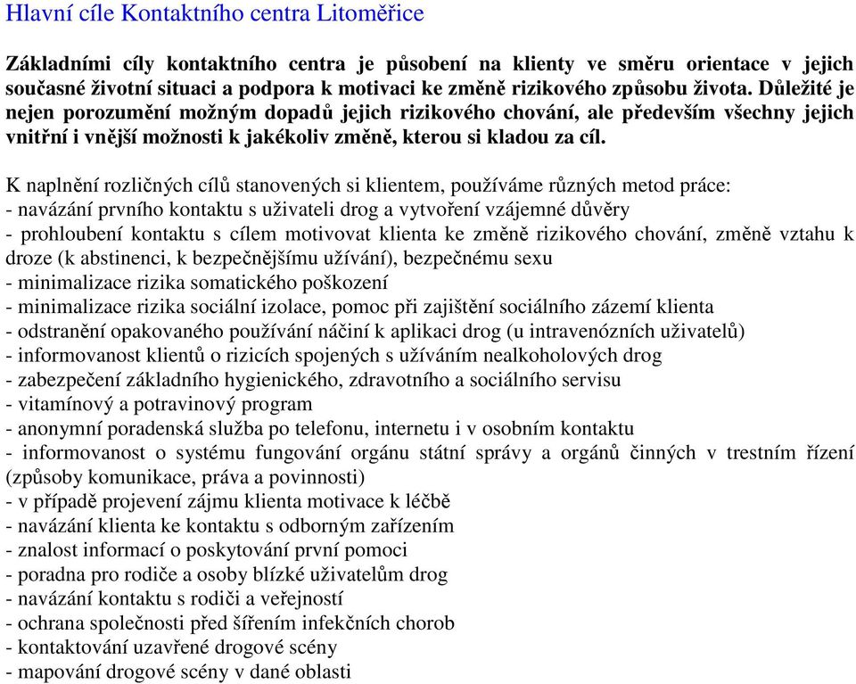 K naplnění rozličných cílů stanovených si klientem, používáme různých metod práce: - navázání prvního kontaktu s uživateli drog a vytvoření vzájemné důvěry - prohloubení kontaktu s cílem motivovat