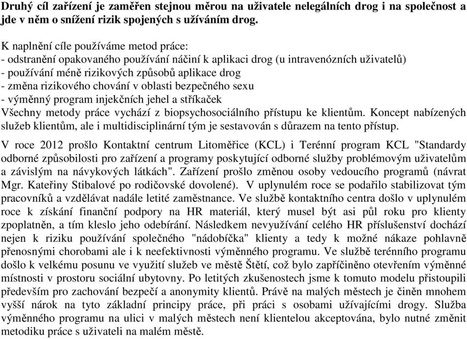 chování v oblasti bezpečného sexu - výměnný program injekčních jehel a stříkaček Všechny metody práce vychází z biopsychosociálního přístupu ke klientům.