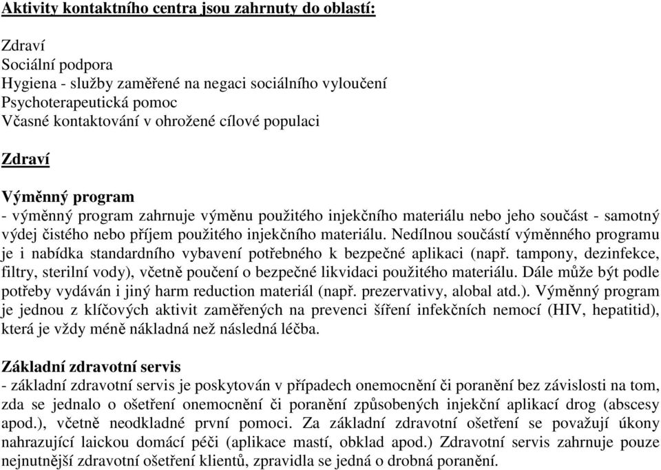 Nedílnou součástí výměnného programu je i nabídka standardního vybavení potřebného k bezpečné aplikaci (např.