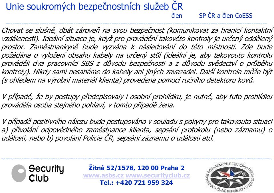 Zde bude požádána o vyložení obsahu kabely na určený stůl (ideální je, aby takovouto kontrolu prováděli dva pracovníci SBS z důvodu bezpečnosti a z důvodu svědectví o průběhu kontroly).