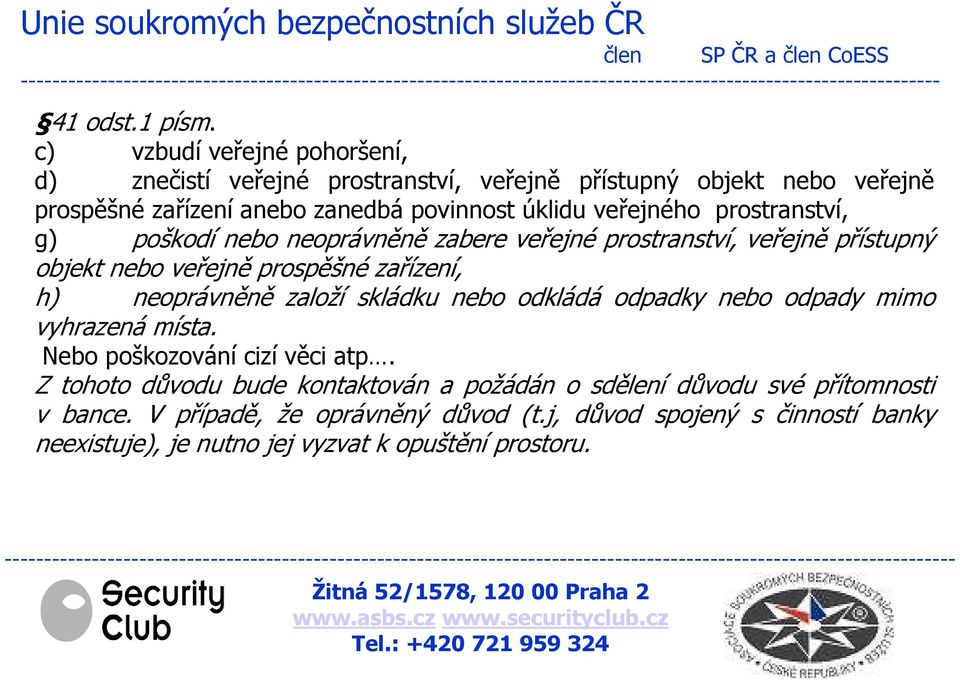 veřejného prostranství, g) poškodí nebo neoprávněně zabere veřejné prostranství, veřejně přístupný objekt nebo veřejně prospěšné zařízení, h) neoprávněně