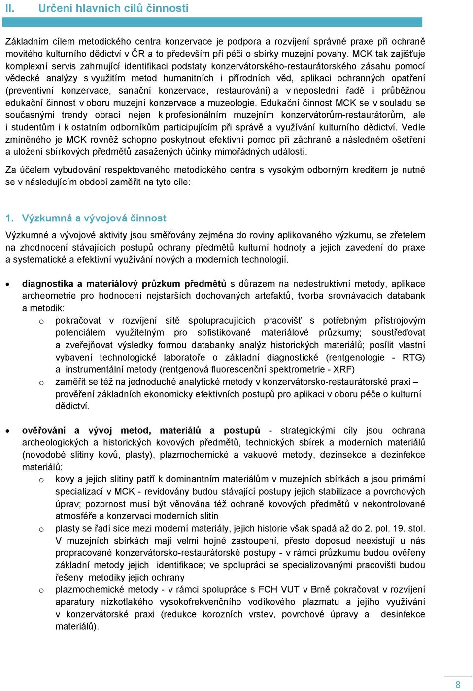 MCK tak zajišťuje komplexní servis zahrnující identifikaci podstaty konzervátorského-restaurátorského zásahu pomocí vědecké analýzy s využitím metod humanitních i přírodních věd, aplikaci ochranných