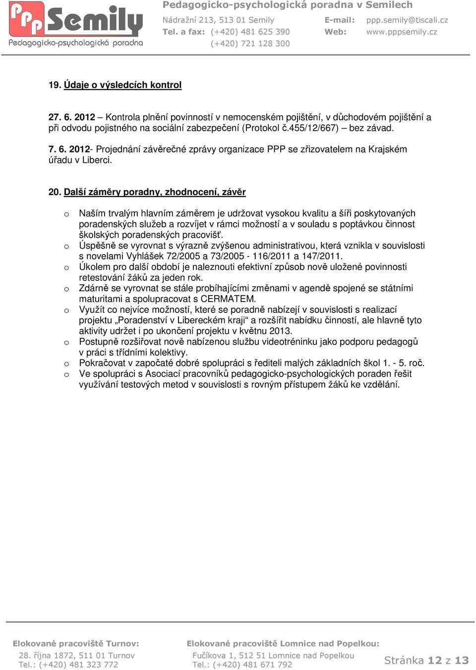 pradenských pracvišť. Úspěšně se vyrvnat s výrazně zvýšenu administrativu, která vznikla v suvislsti s nvelami Vyhlášek 72/2005 a 73/2005-116/2011 a 147/2011.