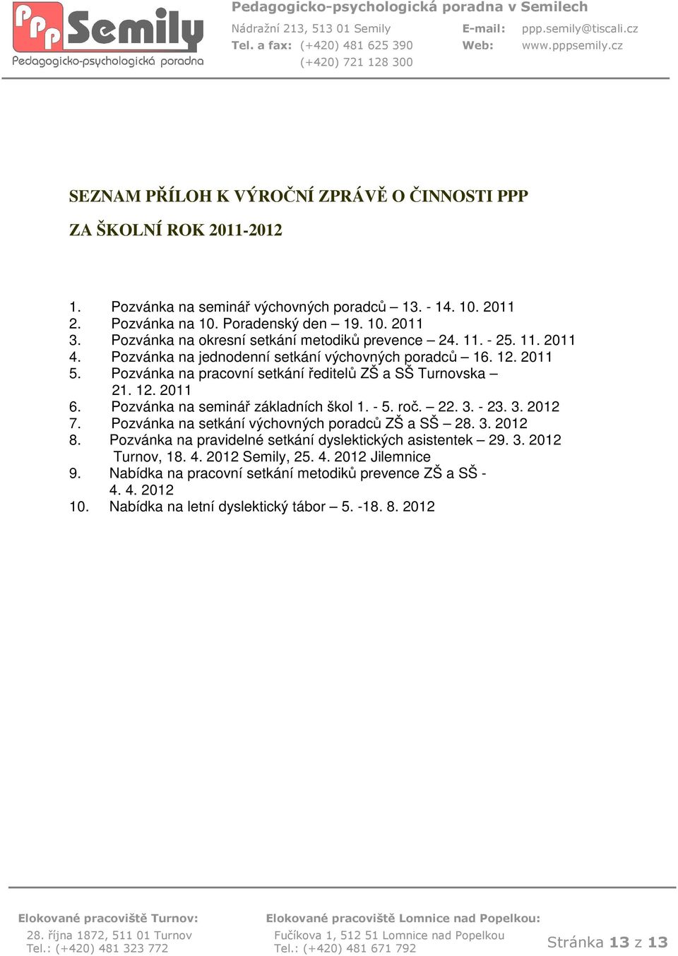 12. 2011 6. Pzvánka na seminář základních škl 1. - 5. rč. 22. 3. - 23. 3. 2012 7. Pzvánka na setkání výchvných pradců ZŠ a SŠ 28. 3. 2012 8.