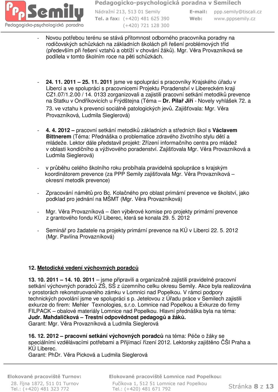 2011 25. 11. 2011 jsme ve splupráci s pracvníky Krajskéh úřadu v Liberci a ve splupráci s pracvnicemi Prjektu Pradenství v Libereckém kraji CZ1.07/1.2.00 / 14.