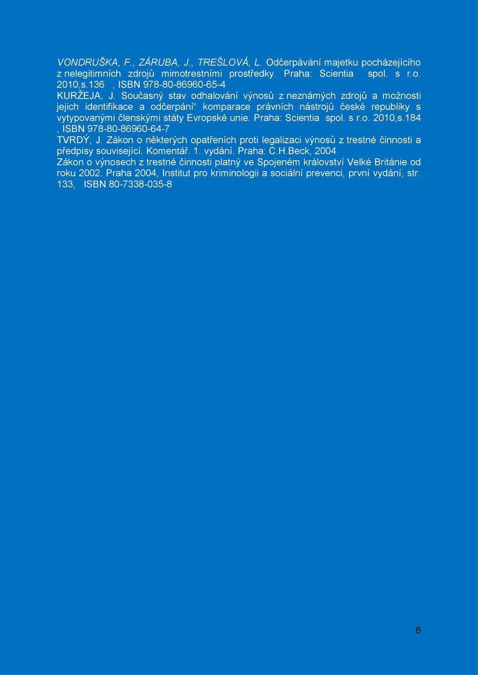 Praha: Scientia spol. s r.o. 2010,s.184, ISBN 978-80-86960-64-7 TVRDÝ, J. Zákon o některých opatřeních proti legalizaci výnosů z trestné činnosti a předpisy související. Komentář. 1. vydání.