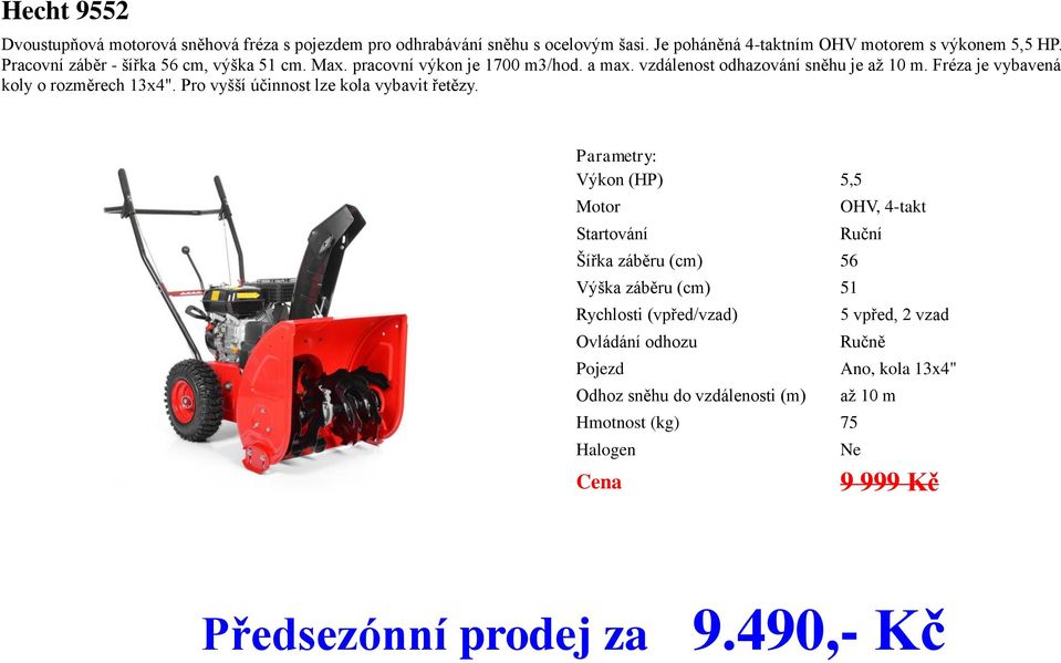 a max. vzdálenost odhazování sněhu je až 10 m. Fréza je vybavená koly o rozměrech 13x4". Pro vyšší účinnost lze kola vybavit řetězy.