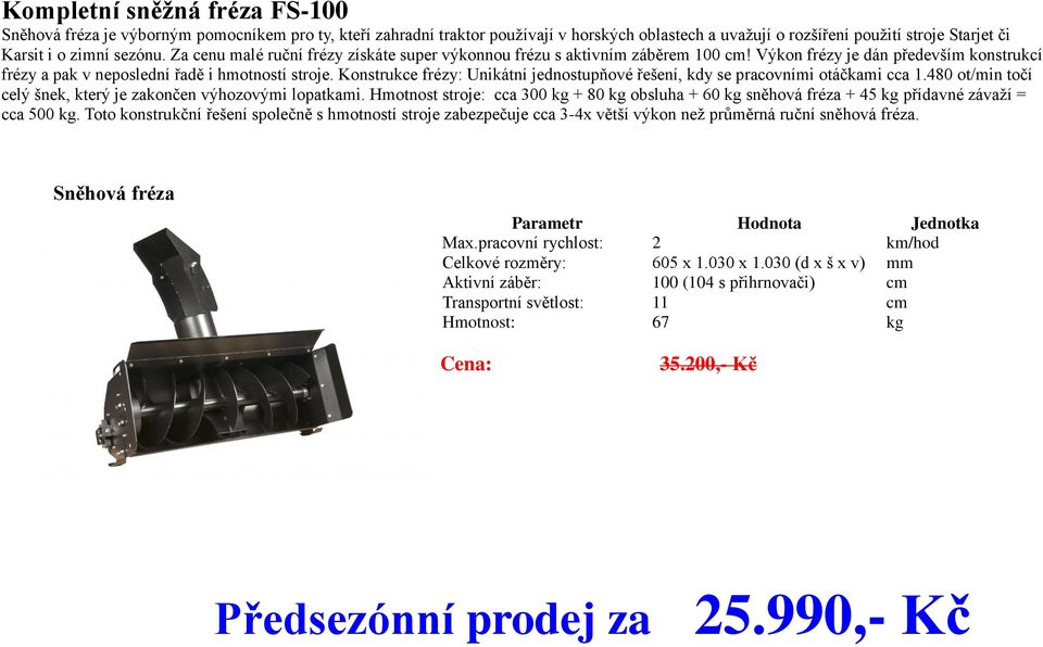 Konstrukce frézy: Unikátní jednostupňové řešení, kdy se pracovními otáčkami cca 1.480 ot/min točí celý šnek, který je zakončen výhozovými lopatkami.