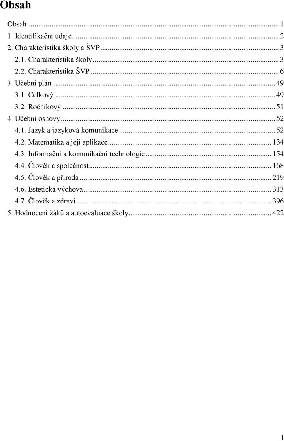 .. 134 4.3. Informační a komunikační technologie... 154 4.4. Člověk a společnost... 168 4.5. Člověk a příroda... 219 4.6. Estetická výchova.