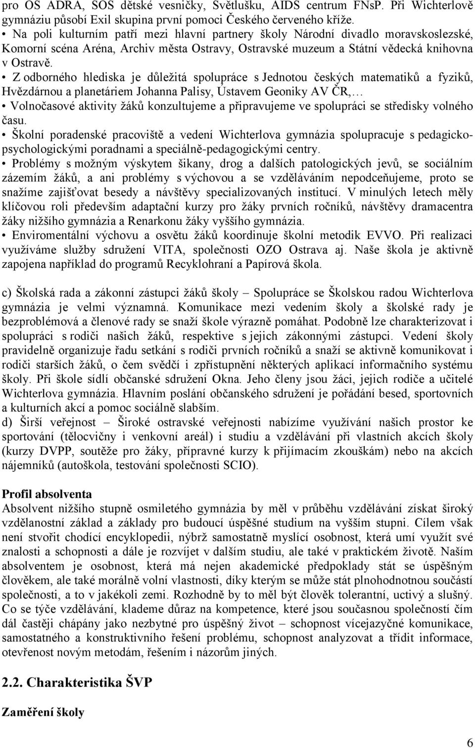 Z odborného hlediska je důležitá spolupráce s Jednotou českých matematiků a fyziků, Hvězdárnou a planetáriem Johanna Palisy, Ústavem Geoniky AV ČR, Volnočasové aktivity žáků konzultujeme a