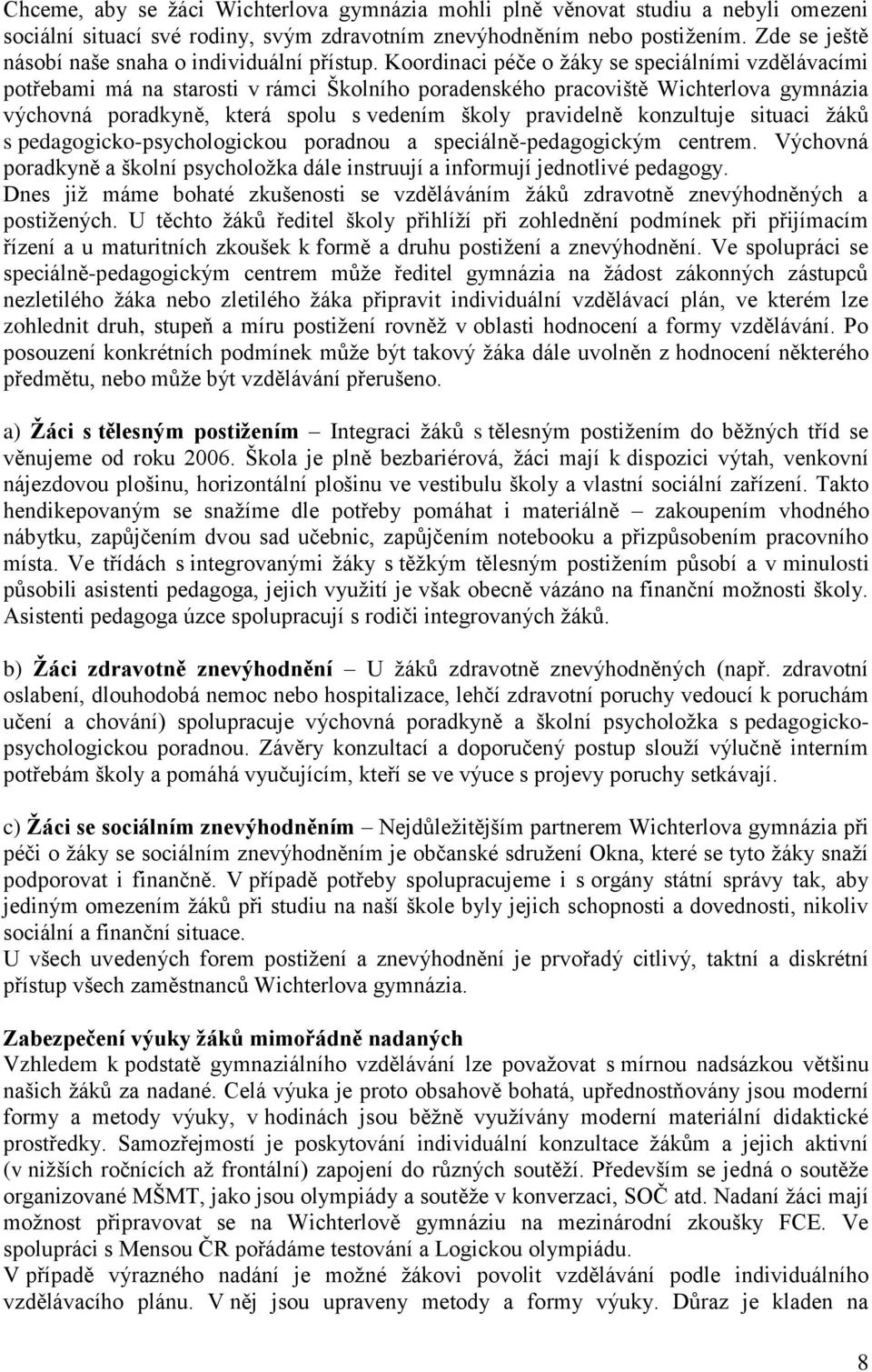 Koordinaci péče o žáky se speciálními vzdělávacími potřebami má na starosti v rámci Školního poradenského pracoviště Wichterlova gymnázia výchovná poradkyně, která spolu s vedením školy pravidelně