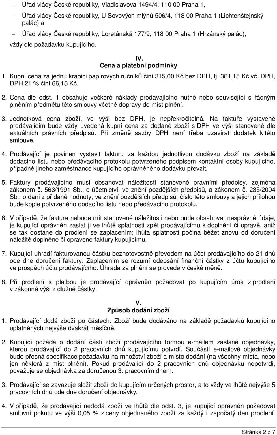 DPH, DPH 21 % činí 66,15 Kč. 2. Cena dle odst. 1 obsahuje veškeré náklady prodávajícího nutné nebo související s řádným plněním předmětu této smlouvy včetně dopravy do míst plnění. 3.