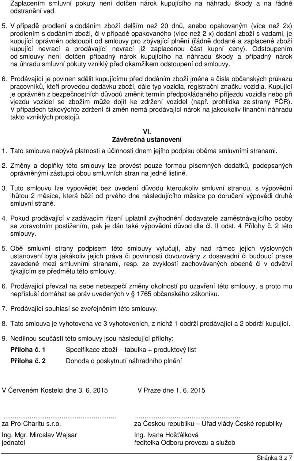 odstoupit od smlouvy pro zbývající plnění (řádně dodané a zaplacené zboží kupující nevrací a prodávající nevrací již zaplacenou část kupní ceny).