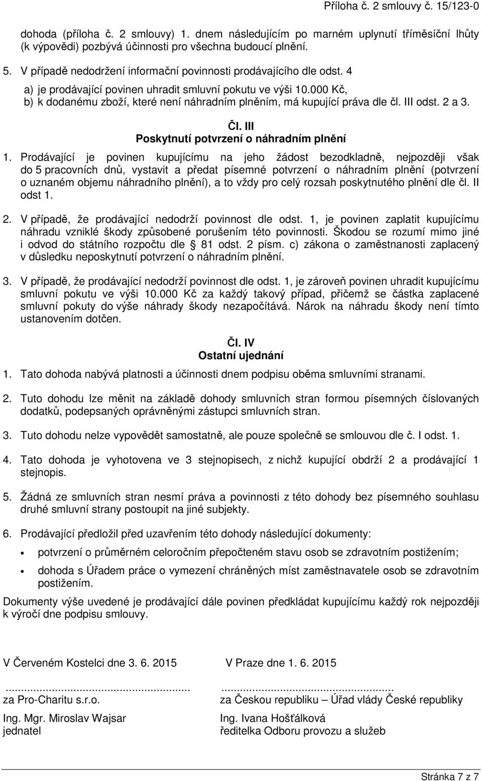 000 Kč, b) k dodanému zboží, které není náhradním plněním, má kupující práva dle čl. III odst. 2 a 3. Čl. III Poskytnutí potvrzení o náhradním plnění 1.