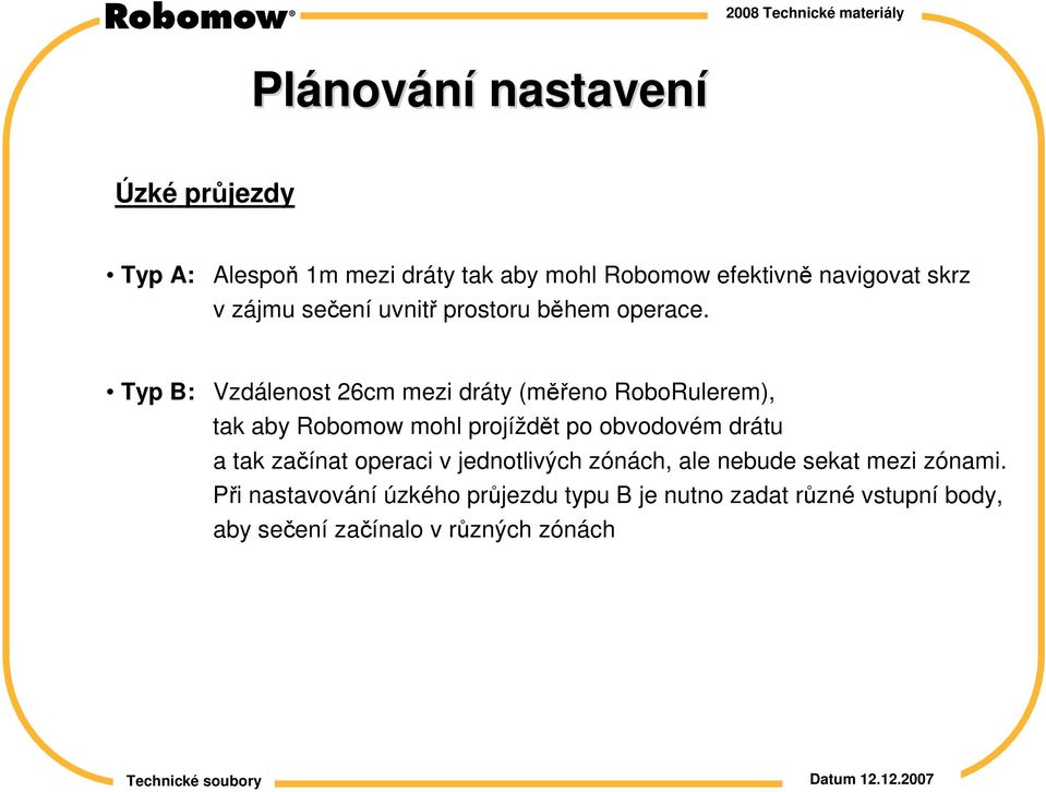 Typ B: Vzdálenost 26cm mezi dráty (měřeno RoboRulerem), tak aby Robomow mohl projíždět po obvodovém drátu a tak