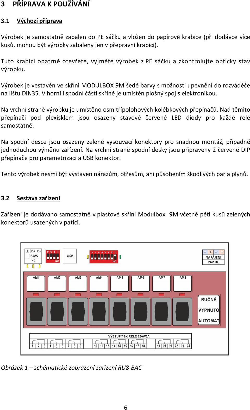 V horní i spodní části skříně je umístěn plošný spoj s elektronikou. Na vrchní straně výrobku je umístěno osm třípolohových kolébkových přepínačů.